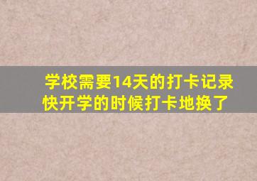 学校需要14天的打卡记录 快开学的时候打卡地换了